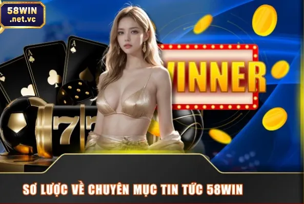 Sơ lược về các mục tin tức 58WIN