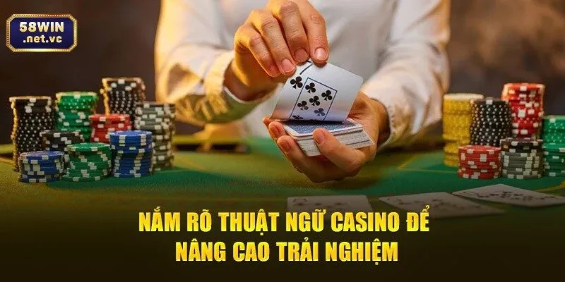 Nắm rõ thuật ngữ casino để nâng cao trải nghiệm khi chơi